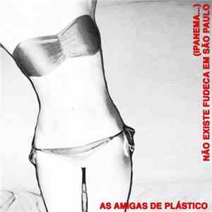 As Amigas De Plástico - (Ipanema...) Não Existe Fudeca Em São Paulo download free