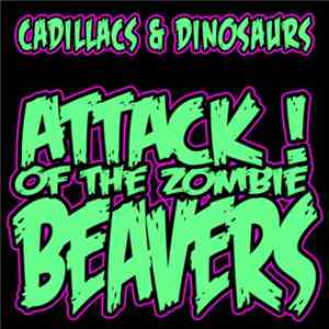Cadillacs & Dinosaurs - Attack! Of The Zombie Beavers download free Cadillacs & Dinosaurs - Attack! Of The Zombie Beavers download mp3 flac