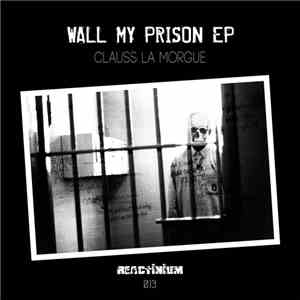 Clauss La Morgue - Wall My Prison Ep download free Clauss La Morgue - Wall My Prison Ep download mp3 flac