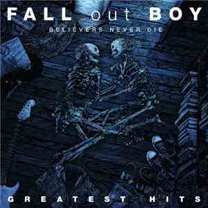 Fall Out Boy - Believers Never Die - Greatest Hits download free