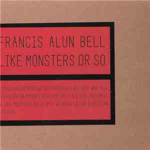 Francis Alun Bell - Like Monsters Or So download mp3 flac Francis Alun Bell - Like Monsters Or So download free