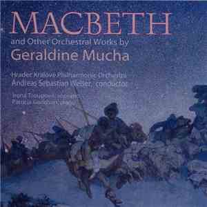 Geraldine Mucha, Hradec Králové Philharmonic Orchestra, Andreas Sebastian Weiser, Irena Troupová, Patricia Goodson - Macbeth And Other Orchestral Works By Geraldine Mucha download free Geraldine Mucha, Hradec Králové Philharmonic Orchestra, Andreas Sebastian Weiser, Irena Troupová, Patricia Goodson - Macbeth And Other Orchestral Works By Geraldine Mucha download mp3 flac