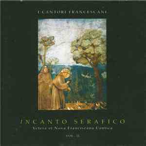 I Cantori Francescani - Incanto Serafico - Vetera Et Nova Franciscana Cantica VOL: II download free I Cantori Francescani - Incanto Serafico - Vetera Et Nova Franciscana Cantica VOL: II download mp3 flac