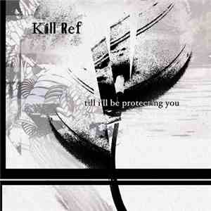Kill Ref - Till I'll Be Protecting You EP download free Kill Ref - Till I'll Be Protecting You EP download mp3 flac