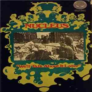 Nucleus  - We'll Talk About It Later download free