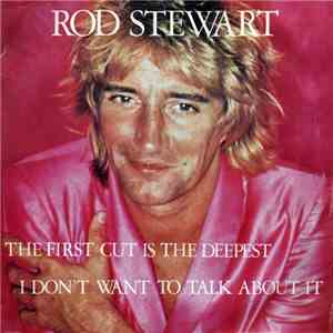 Rod Stewart - The First Cut Is The Deepest / I Don't Want To Talk About It download mp3 flac