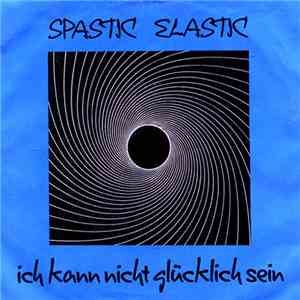 Spastic Elastic - Ich Kann Nicht Glücklich Sein / Übermorgen Im Schloß download mp3 flac